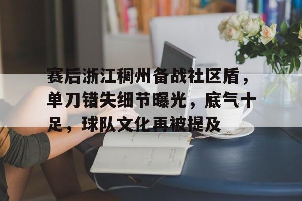 赛后浙江稠州备战社区盾，单刀错失细节曝光，底气十足，球队文化再被提及的简单介绍